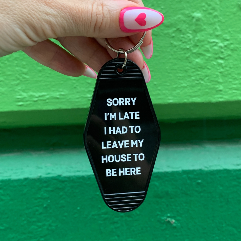 Sorry I’m Late I Had to Leave My House Motel Keychain