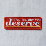 Day You Deserve Embroidered Patch