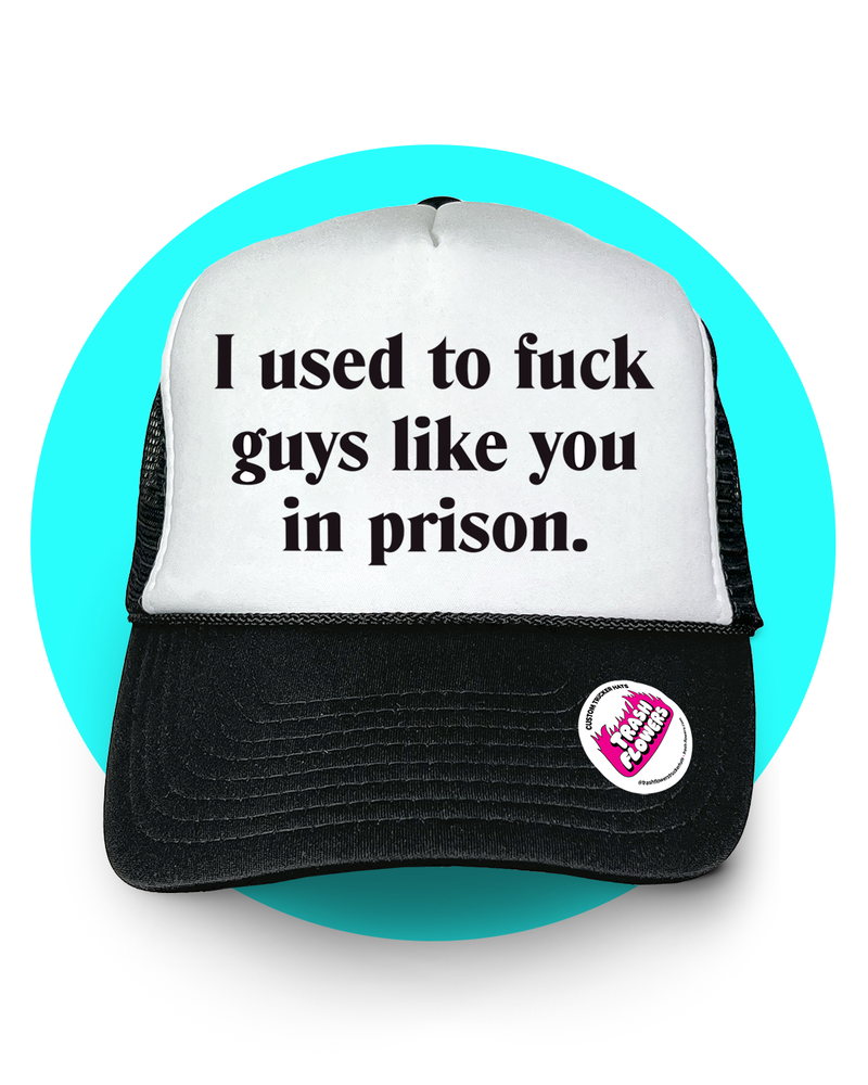 Used to Fuck Guys Like You in Prison Trucker Hat