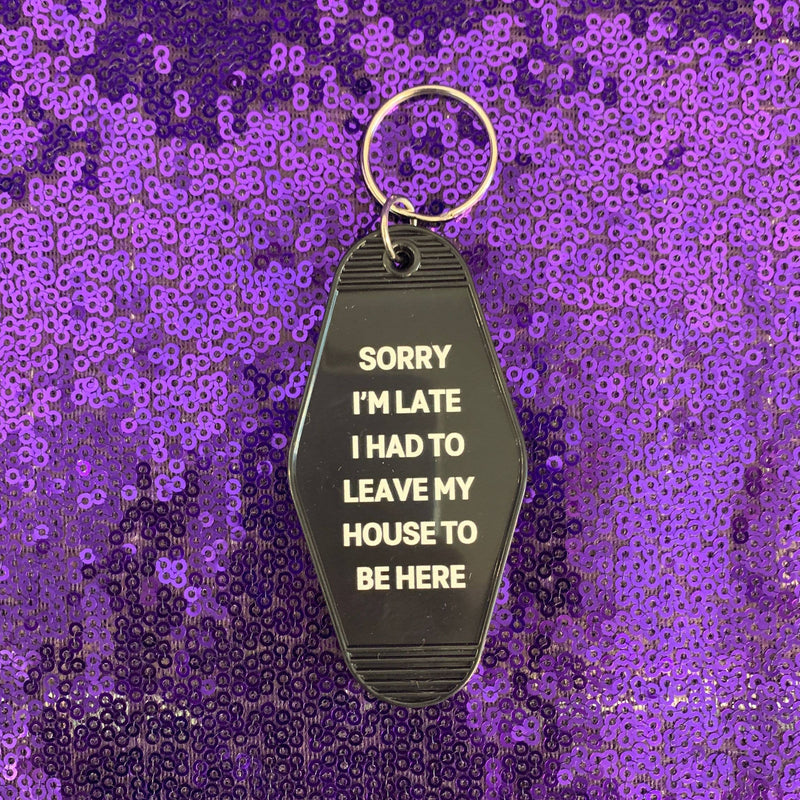 Sorry I’m Late I Had to Leave My House Motel Keychain