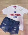 Be Fucking Nice Tee