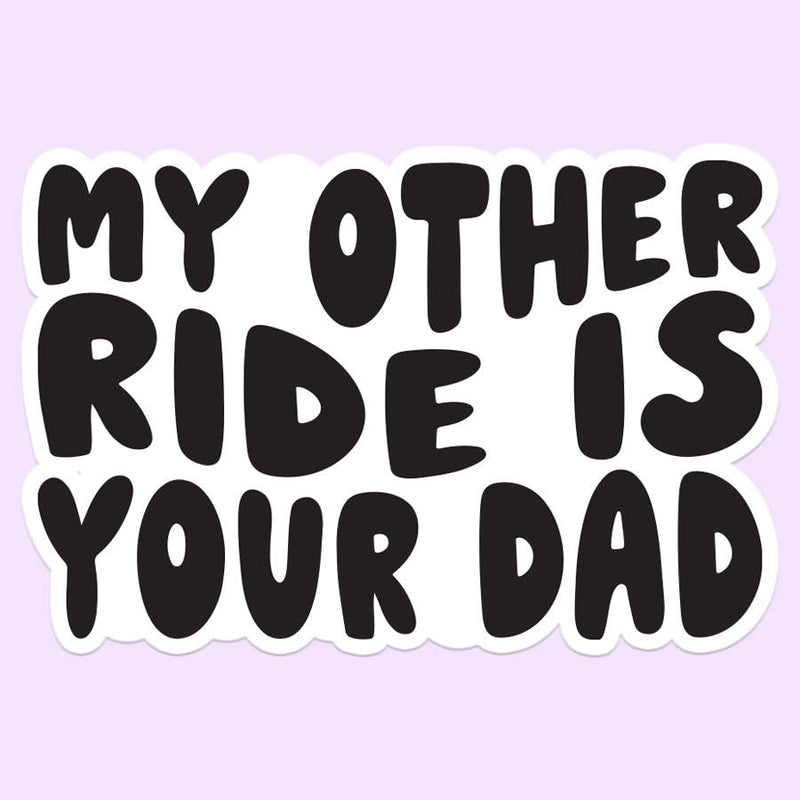 My Other Ride is Your Dad Sticker