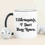 Unfortunately, I don't Bang Losers Funny Coffee Mug