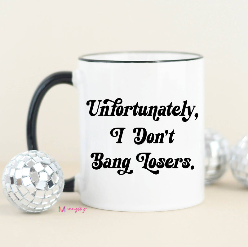 Unfortunately, I don't Bang Losers Funny Coffee Mug