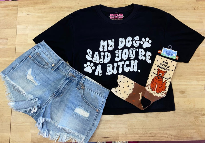 My Dog Said You're a Bitch Graphic Tee