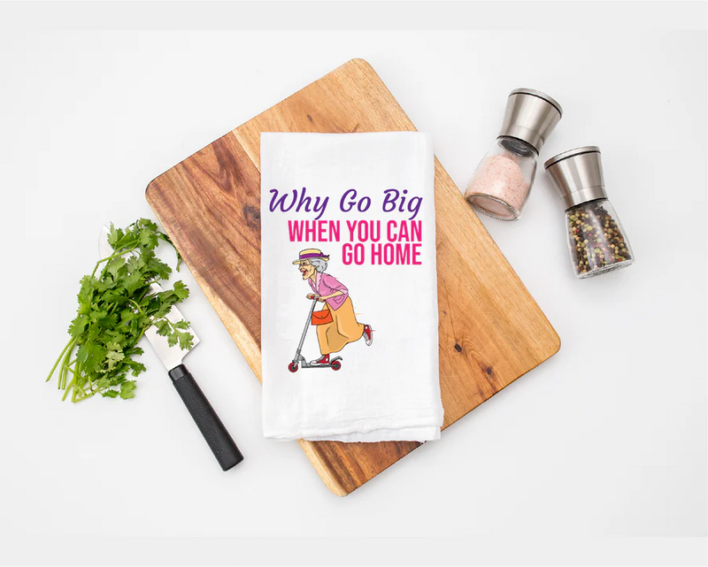 Why Go Big When You Can Go Home Tea Towel