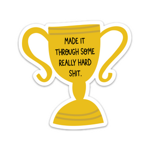 Made it Through Some Really Hard Shit Sticker
