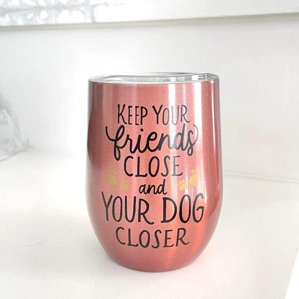 Keep Your Friends Close and Your Dog Closer Wine Tumbler