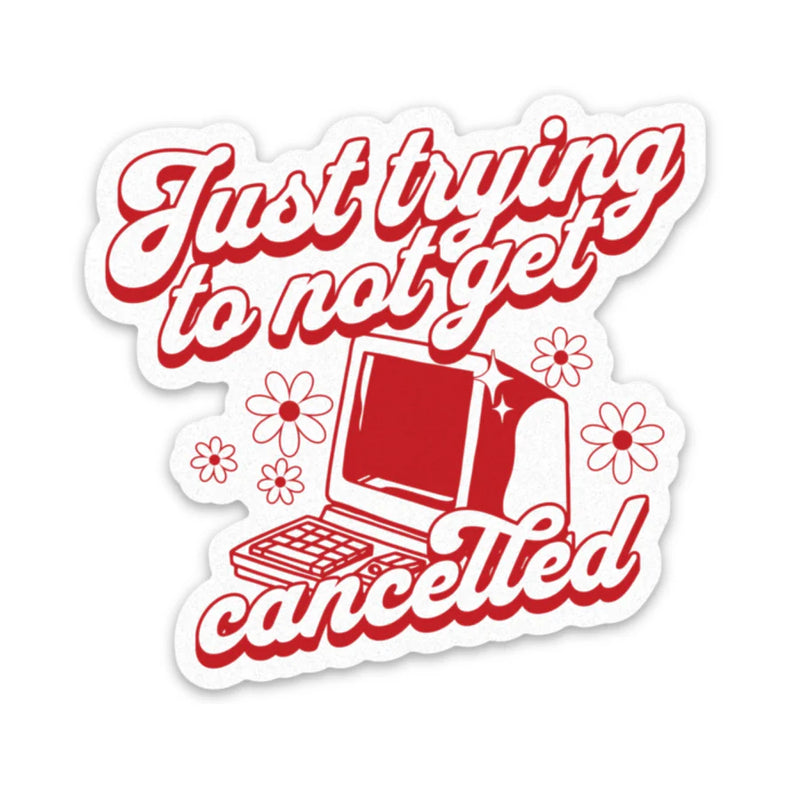 JUST TRYING TO NOT GET CANCELLED STICKER