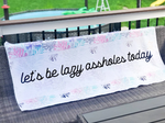 Let's Be Lazy Assholes Today Funny Beach Towel
