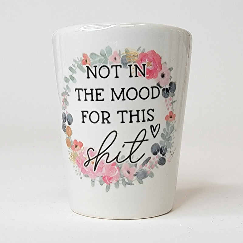 Not In The Mood For This Shit Shot Glass