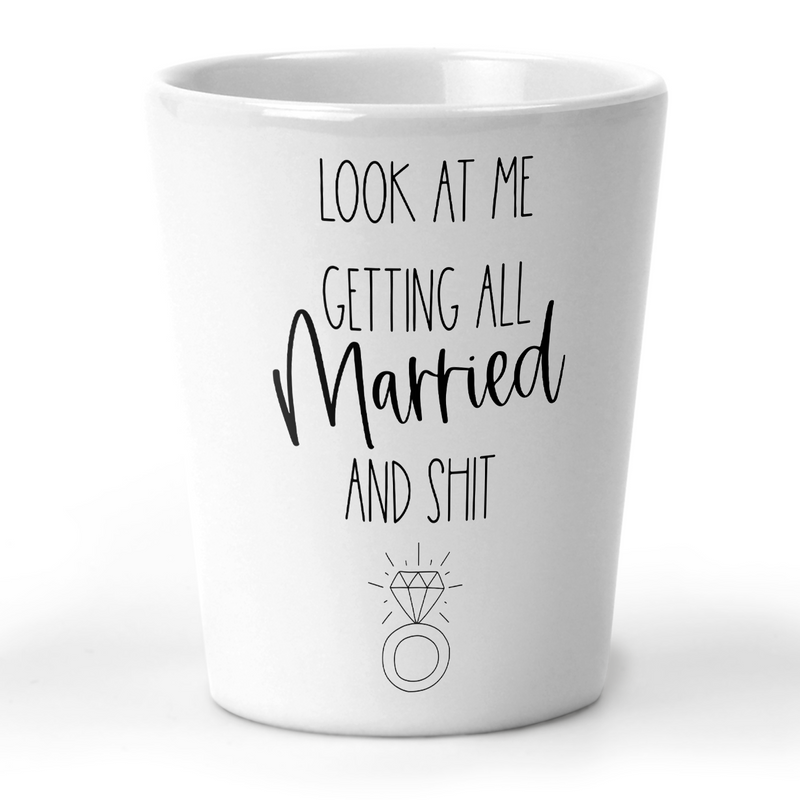Look At Me Getting All Married and Shit Shot Glass