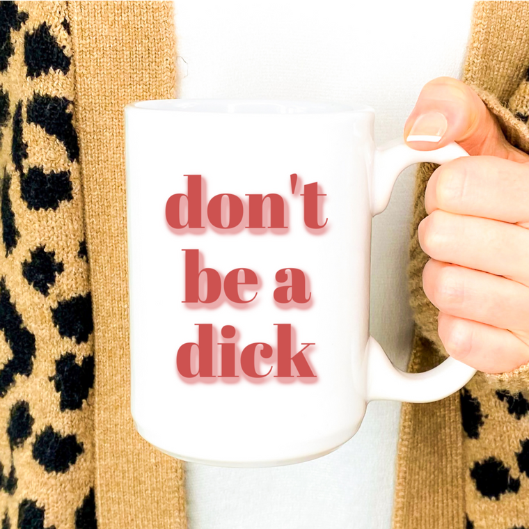 15oz Don't be a dick ceramic coffee mug