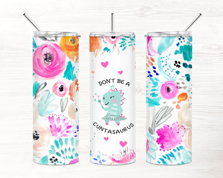 Don't Be A Cuntasaurus Floral Skinny Tumbler Shimmer Finish