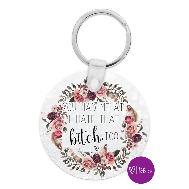 You Had Me At I Hate That Bitch Too Keychain