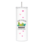 Don't Fucking Touch Me  20 Oz Skinny Tumbler Glossy Finish