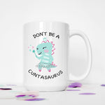 Don't Be A Cuntasaurus Ceramic Mug