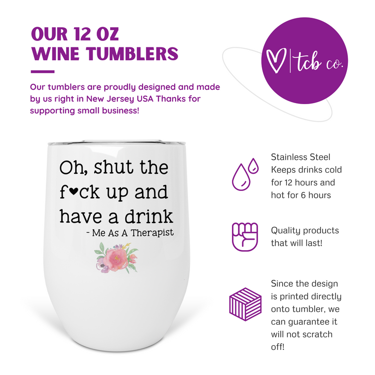 Oh Shut The Fuck Up And Have A Drink Funny Therapist 12 oz Wine Tumbler
