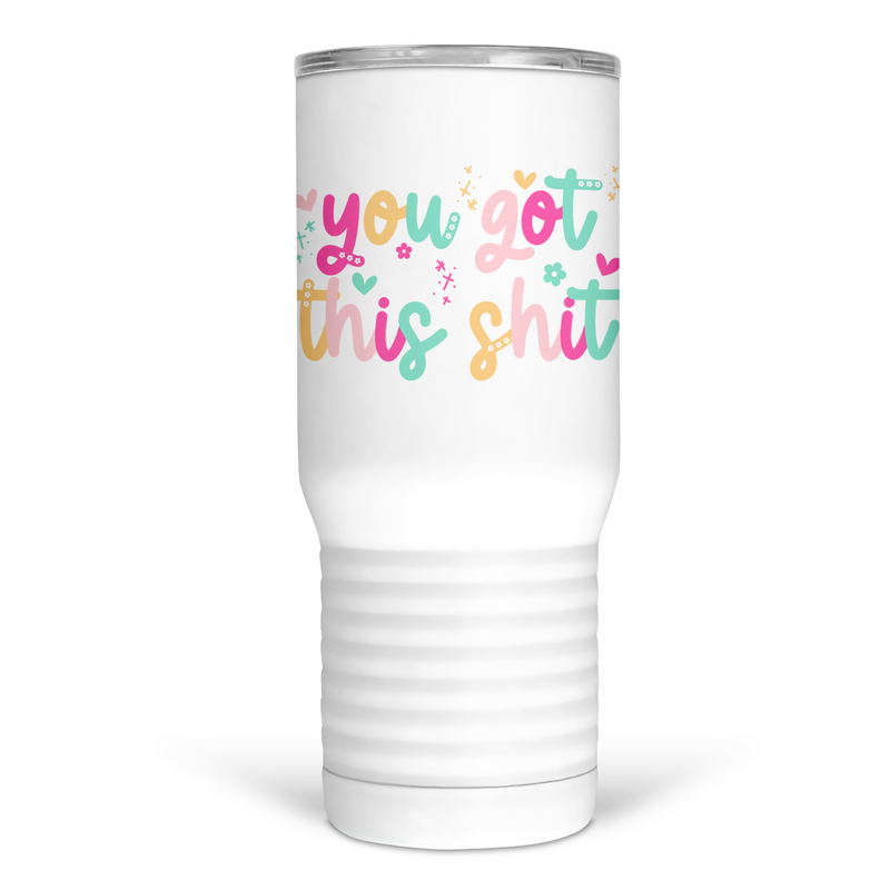 You Got This Shit 20 Oz Travel Tumbler